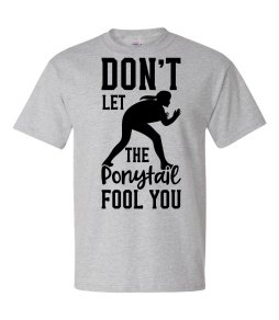 Don't let the ponytail fool you grey t-shirt